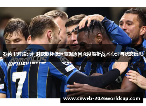 罗德里对阵比利时欧联杯低迷表现原因深度解析战术心理与状态反思