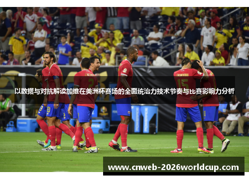 以数据与对抗解读加维在美洲杯赛场的全面统治力技术节奏与比赛影响力分析