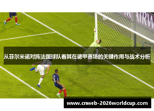 从菲尔米诺对阵法国球队看其在德甲赛场的关键作用与战术分析