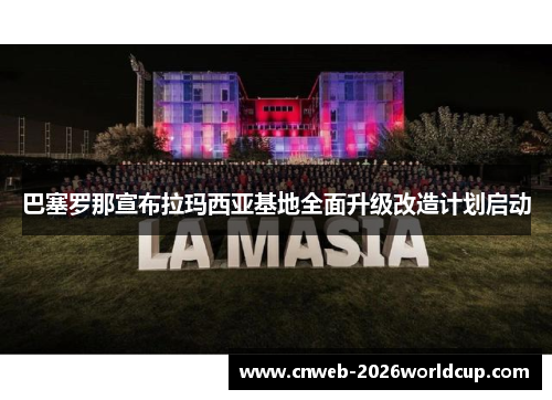 巴塞罗那宣布拉玛西亚基地全面升级改造计划启动