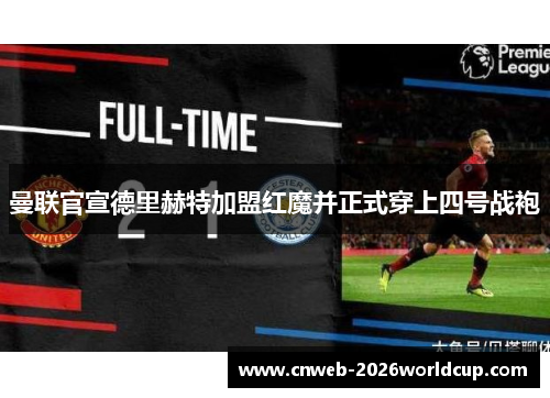 曼联官宣德里赫特加盟红魔并正式穿上四号战袍