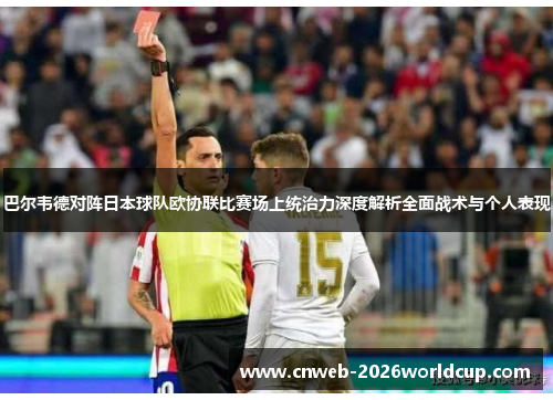 /uploads/images/20260511/ba-er-wei-de-dui-zhen-ri-ben-qiu-dui-ou-xie-lian-bi-sai-chang-shang-tong-zhi-li-shen-du-jie-xi-quan-mian-zhan-shu-yu-ge-ren-biao-xian.webp